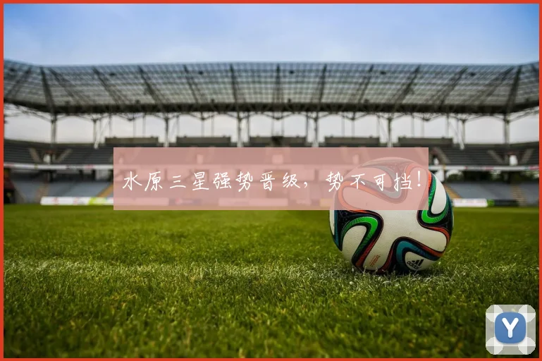 水原三星强势晋级，势不可挡！