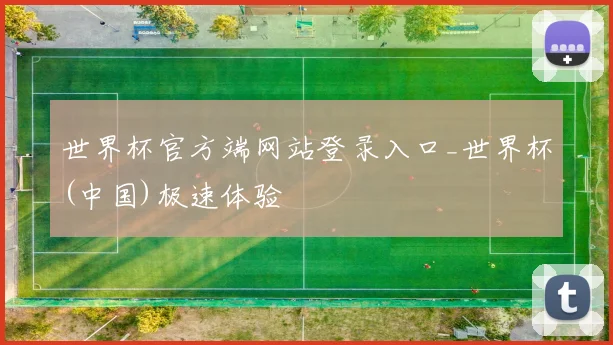 世界杯官方端网站登录入口_世界杯(中国)极速体验