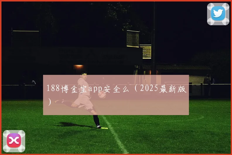 188博金宝app安全么（2025最新版）