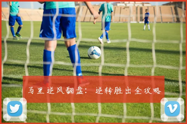 马里逆风翻盘：逆转胜出全攻略