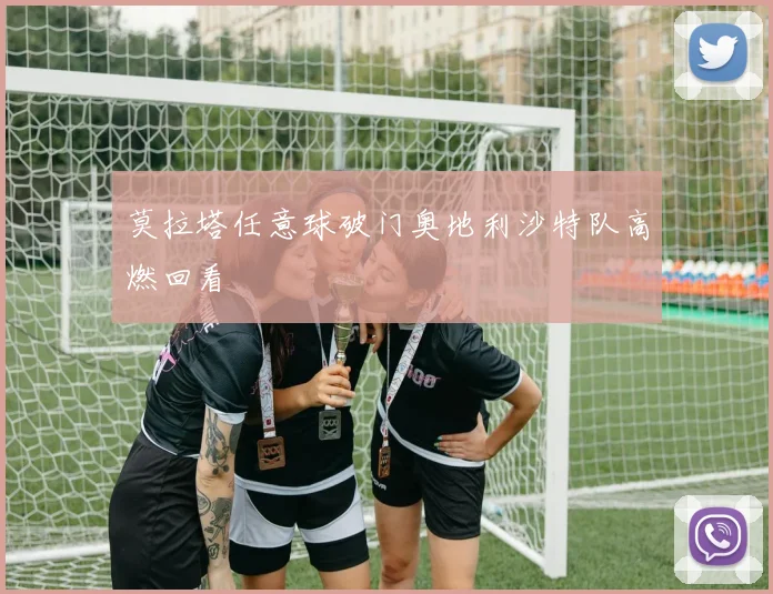 莫拉塔任意球破门奥地利沙特队高燃回看