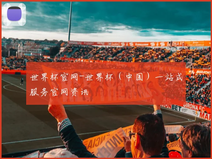 世界杯官网-世界杯（中国）一站式服务官网资讯