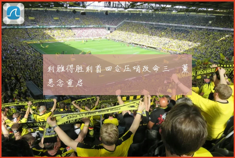 利雅得胜利首回合压哨改命三笘薰悬念重启
