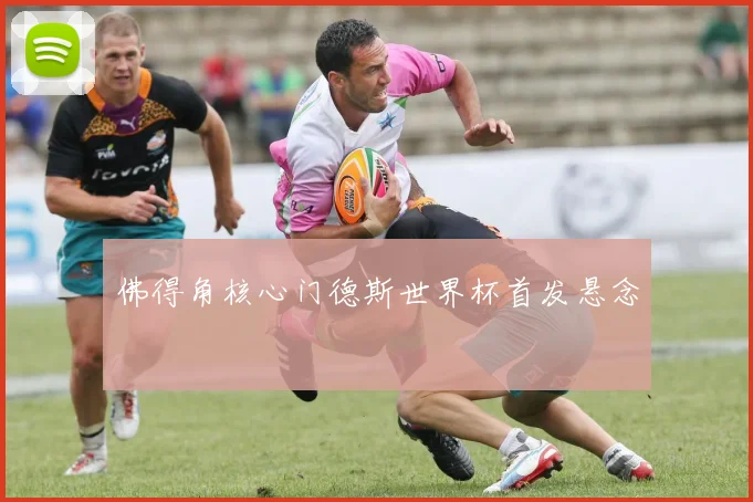 佛得角核心门德斯世界杯首发悬念