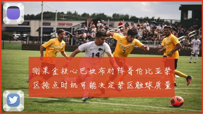 刚果金核心巴坎布对阵哥伦比亚禁区抢点时机可能决定禁区触球质量
