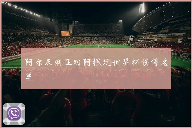 阿尔及利亚对阿根廷世界杯伤停名单