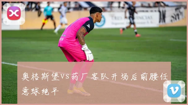 奥格斯堡vs药厂客队开场后前腰任意球绝平